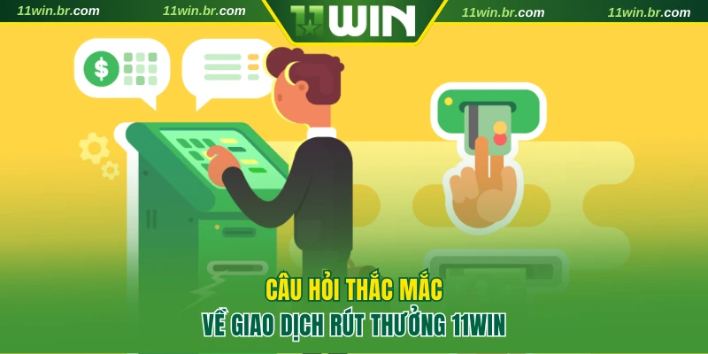 Rút Tiền 11WIN 3 Giải đáp những vấn đề thắc mắc khi rút thưởng