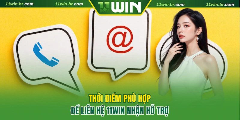 Liên hệ 11WIN vào những thời điểm phù hợp