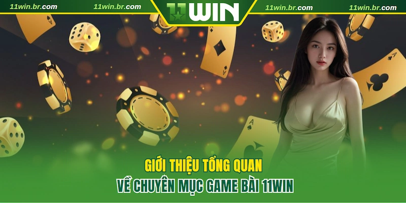 Tổng quan về chuyên mục game bài 11WIN