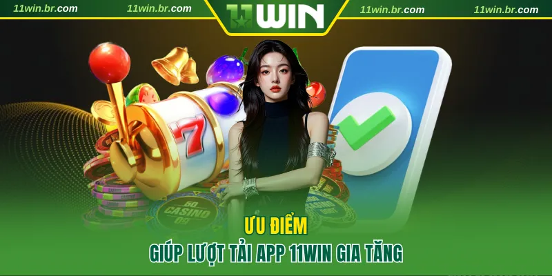 Tải App 11WIN 1 Ưu điểm giúp lượt tải app 11WIN gia tăng thần tốc
