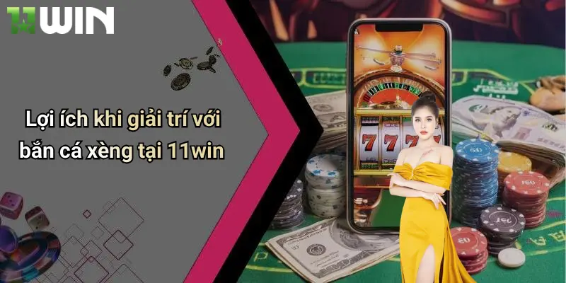 Bắn Cá Xèng: Trải Nghiệm Săn Thưởng Đỉnh Cao Tại 11win 4 Lợi ích khi giải trí với bắn cá xèng tại 11win