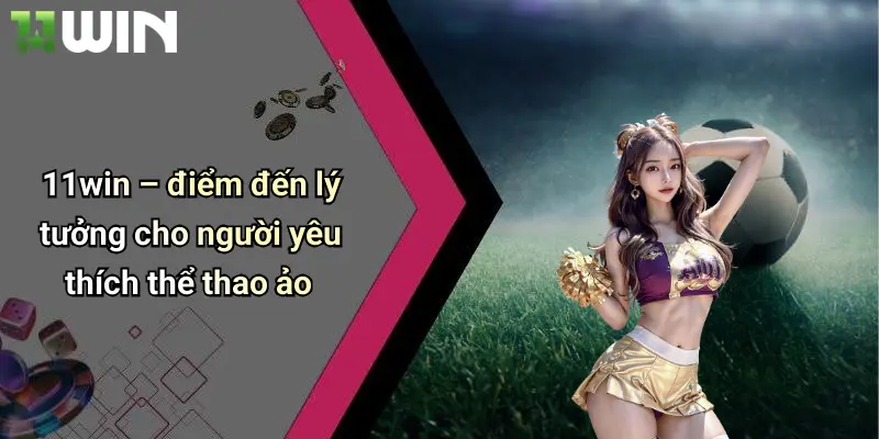 Thể Thao Ảo: Trải Nghiệm Cá Cược Đỉnh Cao Hấp Dẫn Tại 11win 3 11win – điểm đến lý tưởng cho người yêu thích thể thao ảo