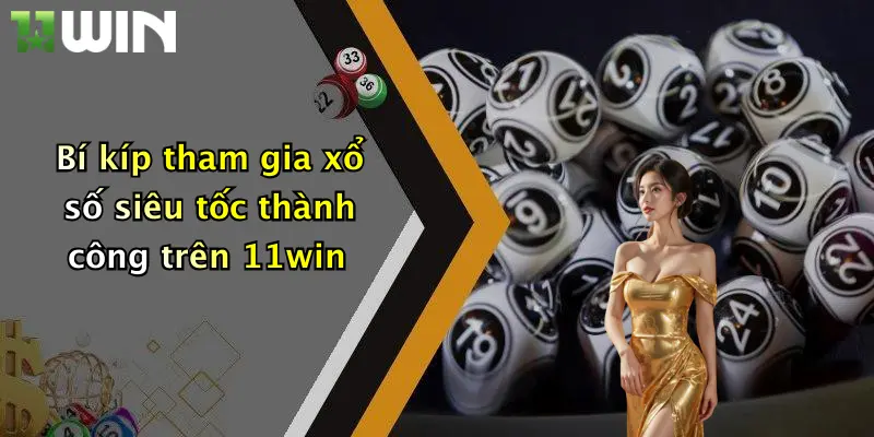 Xổ Số Siêu Tốc: Quay Số Thưởng Liền Tay, Thắng Đậm Tại 11win! 4 Bí kíp tham gia xổ số siêu tốc thành công trên 11win