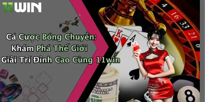 Cá Cược Bóng Chuyền: Khám Phá Thế Giới Giải Trí Đỉnh Cao Cùng 11win