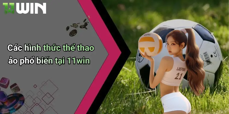 Thể Thao Ảo: Trải Nghiệm Cá Cược Đỉnh Cao Hấp Dẫn Tại 11win 4 Các hình thức thể thao ảo phổ biến tại 11win
