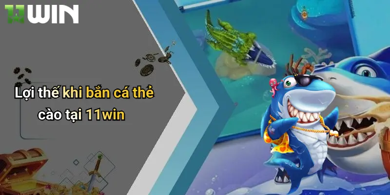 Bắn Cá Thẻ Cào: Đẳng Cấp Giải Trí Đổi Thưởng Tại 11win 3 Lợi thế khi bắn cá thẻ cào tại 11win