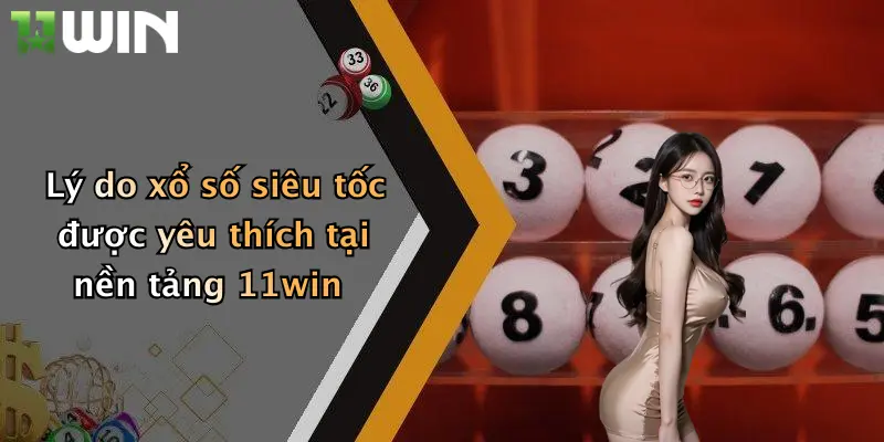 Xổ Số Siêu Tốc: Quay Số Thưởng Liền Tay, Thắng Đậm Tại 11win! 2 Lý do xổ số siêu tốc được yêu thích tại nền tảng 11win